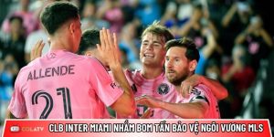 CLB Inter Miami nhắm loạt bom tấn bảo vệ ngôi vương MLS