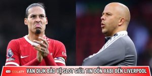 Van Dijk bảo vệ Arne Slot giữa tin đồn Xabi đến Liverpool