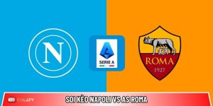 Soi kèo Napoli vs AS Roma, 02h45 ngày 16/02 – Vòng 25 Serie A