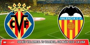 Soi kèo Villarreal vs Valencia, 03h ngày 23/2 – La Liga