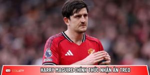 Harry Maguire chính thức nhận án treo sau phiên xử lại vụ Mykonos